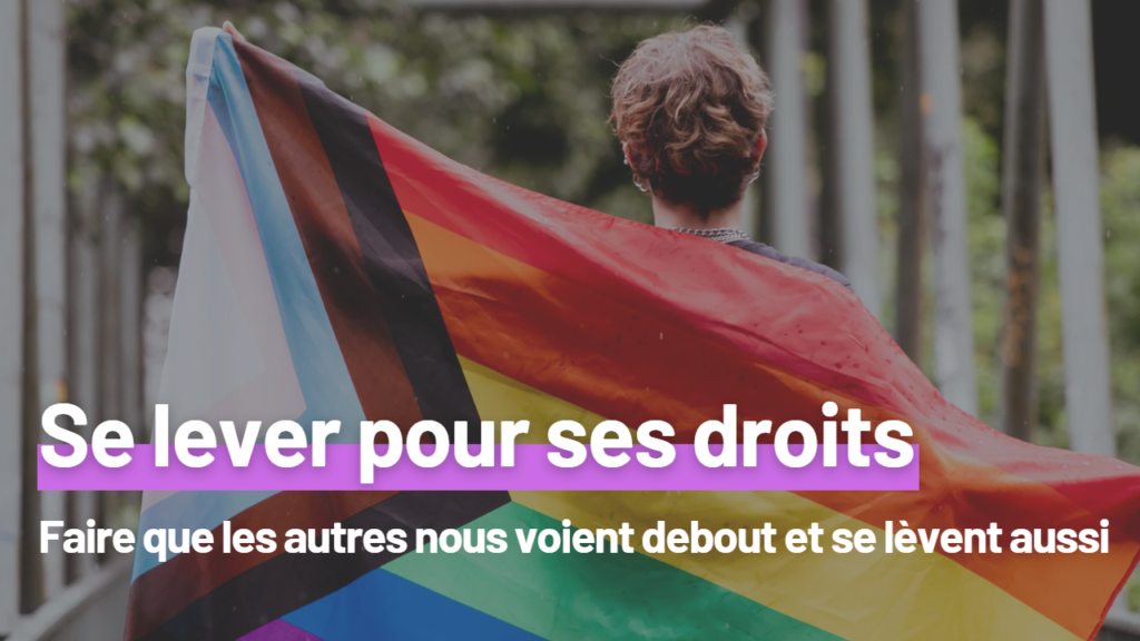 Se lever pour ses droits - Faire que les autres nous voient debout et se lèvent aussi
Personne tenant un drapeau LGBTQIA+